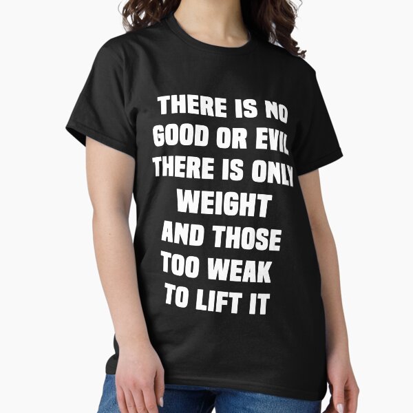 Item preview, there is no good or evil there is only weight and those too weak to lift it designed and sold by BenBor89.