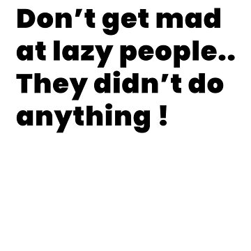 "Don't get mad at lazy people, they didn't do anything" Sticker for