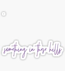 Something in these Hills Sticker