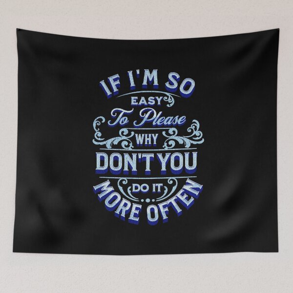 Item preview, If I'm So Easy To Please Why Don't You Do It More Often - Blue designed and sold by Trinket-Trickster.