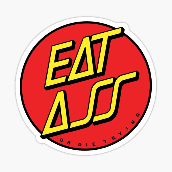 EAT ASS - OR DIE TRYING Sticker