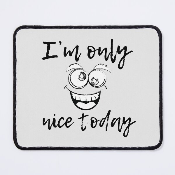 Item preview, i m only nice today designed and sold by ART-SUNRISE.