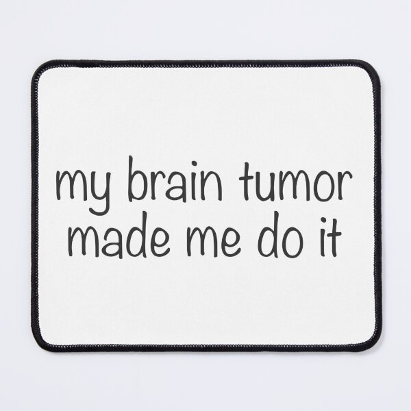 Item preview, My brain tumor made me do it designed and sold by noelle20.