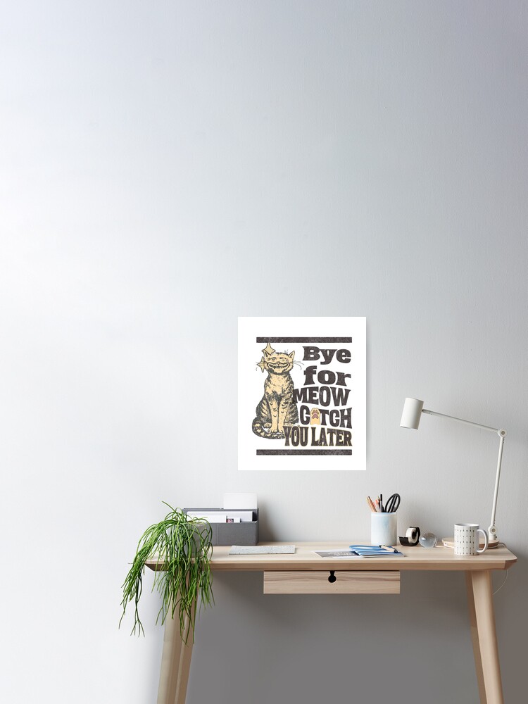Poster for Sale avec l'œuvre « Au revoir pour Meow vous attraper plus tard  T-shirt, tee-shirt amoureux des chats, cadeau amoureux des chats, chemise  chaton, chemise chat mignon, » de l'artiste ForThread
