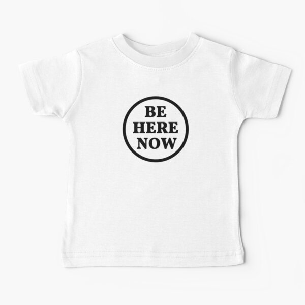 Be Here Now Baby T-Shirts for Sale