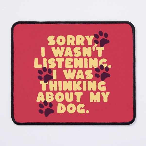 Item preview, Sorry, I wasn’t listening. I was thinking about my dog. designed and sold by keilamariadesig.