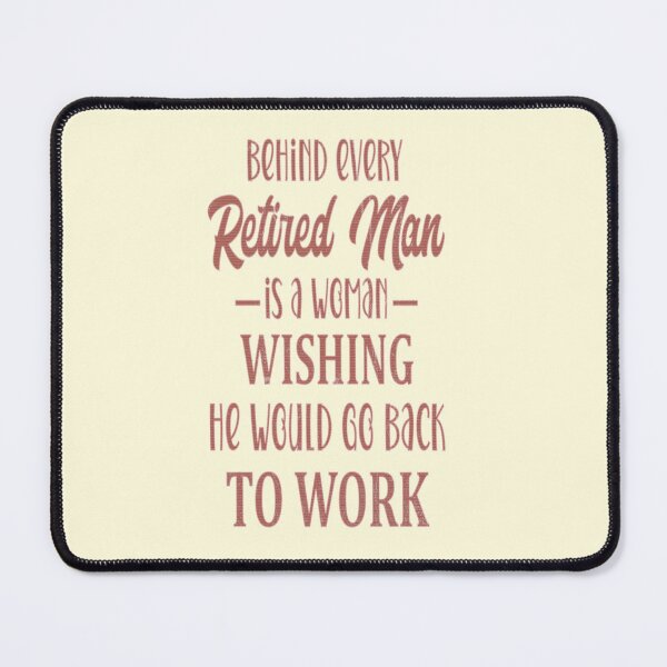 Item preview, Behind Every Retired Man is a Woman Wishing He Would Go Back To Work designed and sold by franktact.