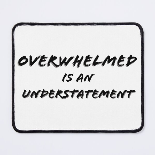 Item preview, Overwhelmed is an Understatement text designed and sold by Louise-Mae.