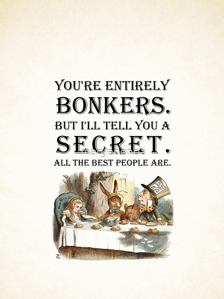 Alice In Wonderland - Tea Party - You're Entirely Bonkers - Quote by maryedenoa