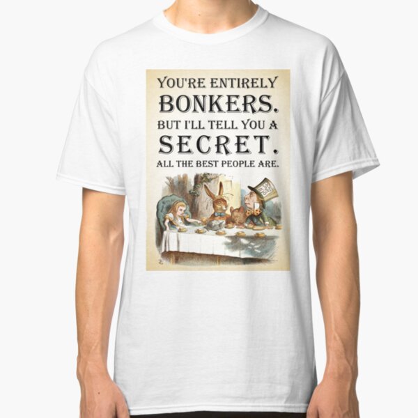 Alice In Wonderland - Tea Party - You're Entirely Bonkers - Quote Classic T-Shirt