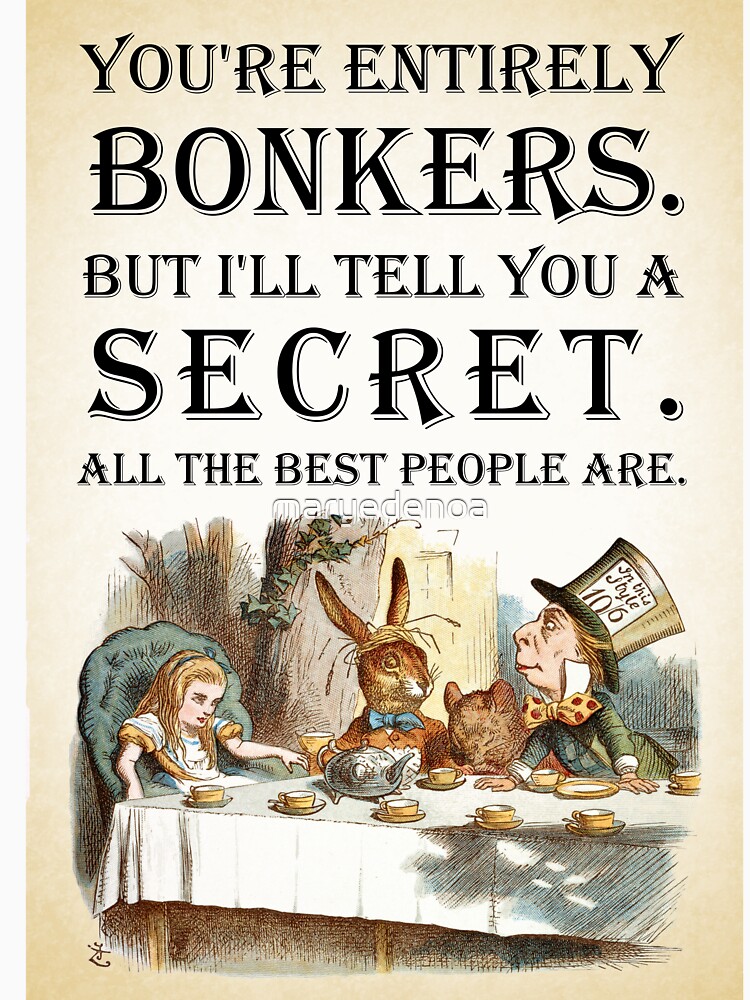 Alice In Wonderland - Tea Party - You're Entirely Bonkers - Quote by maryedenoa