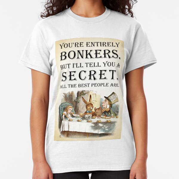 Alice In Wonderland - Tea Party - You're Entirely Bonkers - Quote Classic T-Shirt