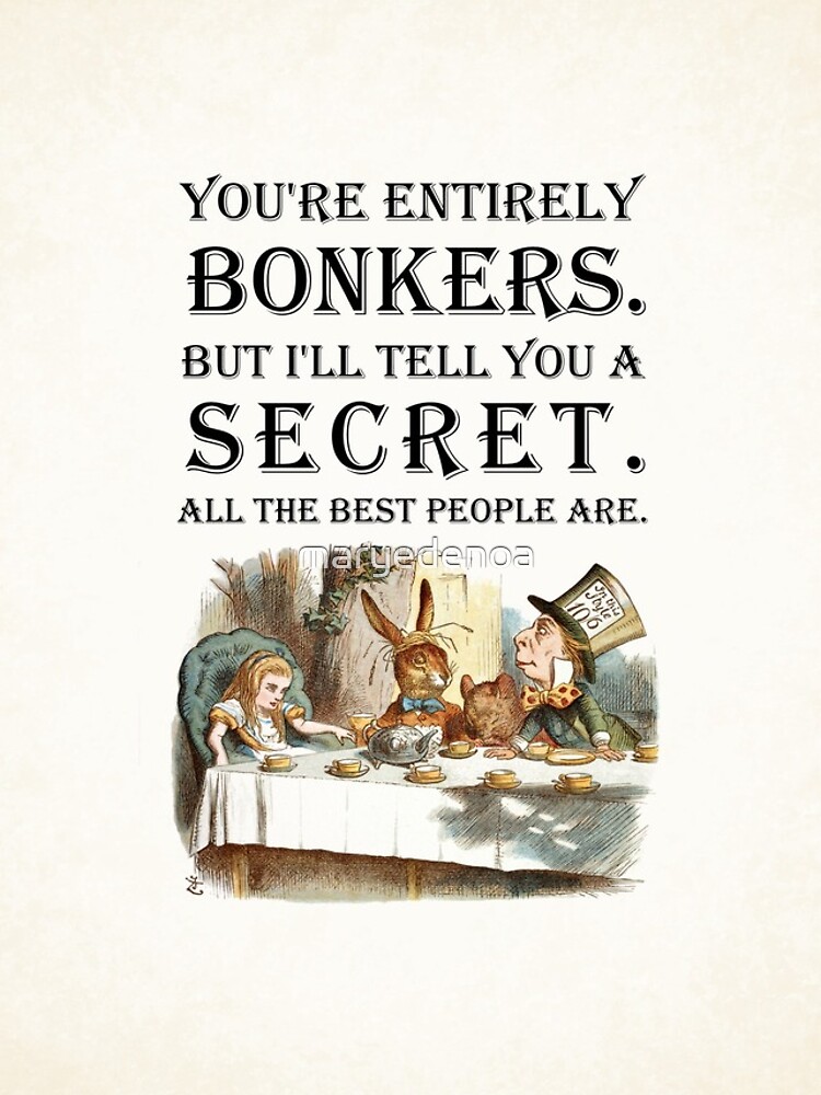 Alice In Wonderland - Tea Party - You're Entirely Bonkers - Quote by maryedenoa