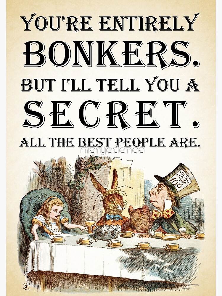 Alice In Wonderland - Tea Party - You're Entirely Bonkers - Quote by maryedenoa