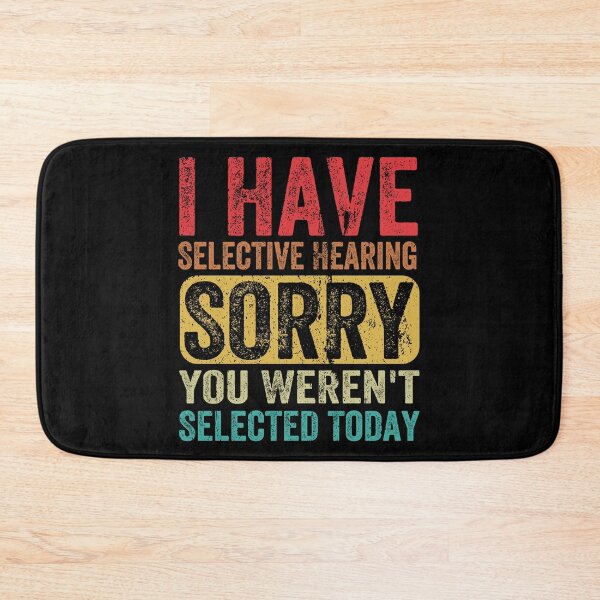 Item preview, I HAVE SELECTIVE HEARING SORRY, YOU WEREN'T SELECTED TODAY designed and sold by MCreativeStore.
