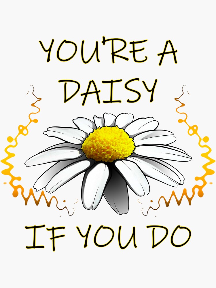 youre-a-daisy-if-you-do-sticker-for-sale-by-lucidflow-redbubble