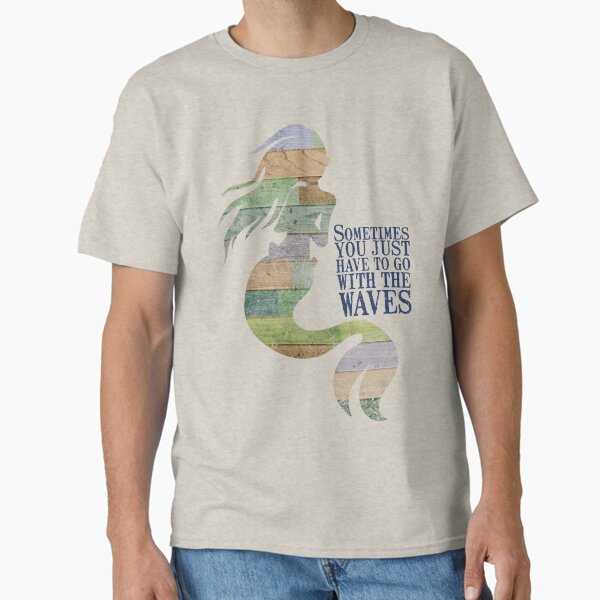 Sometimes You Just To have to Go With the Waves - Distressed Rustic Mermaid Classic T-Shirt