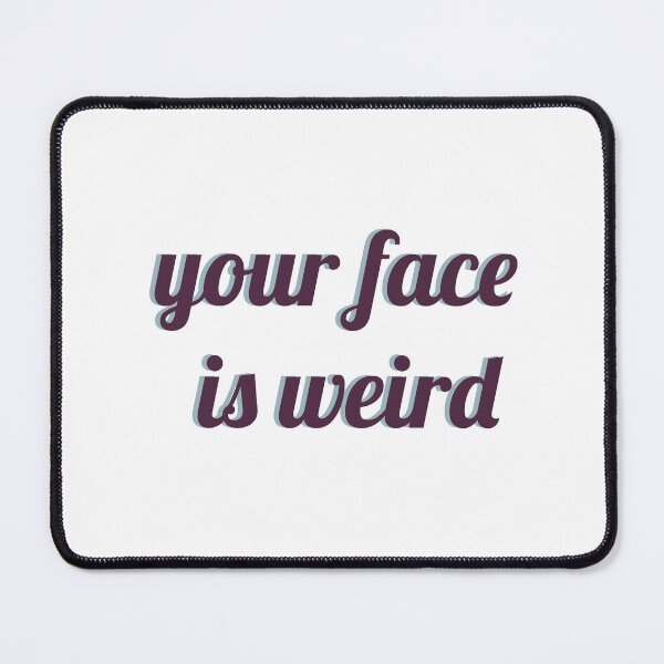 Item preview, your face is weird designed and sold by merebear12.