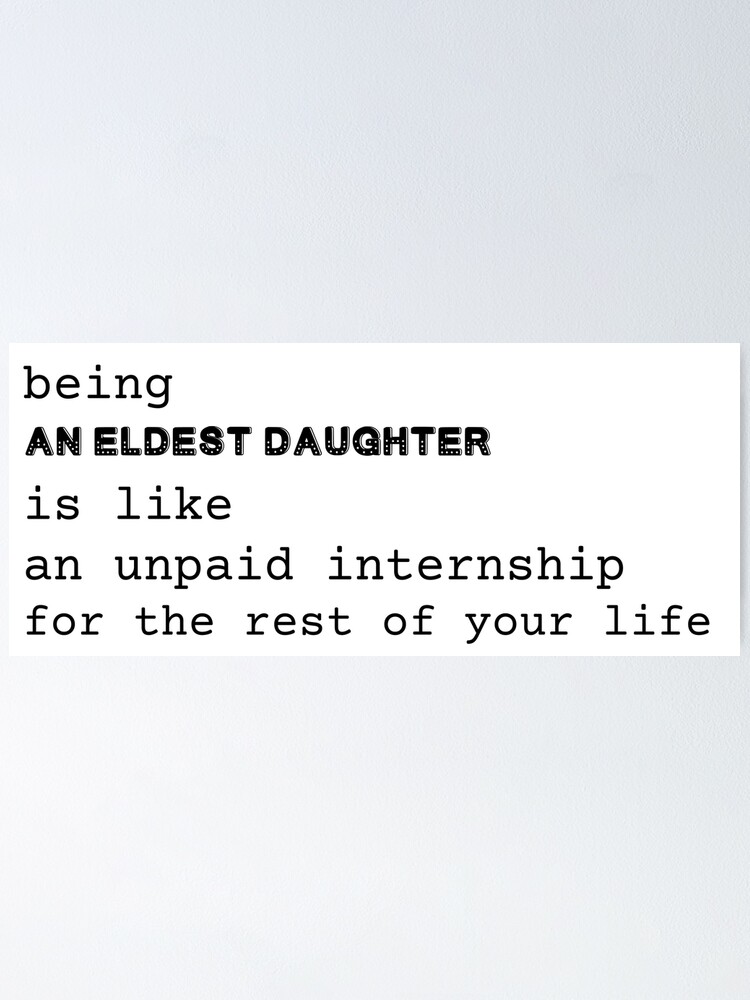 being an eldest daughter is like an unpaid internship for the rest