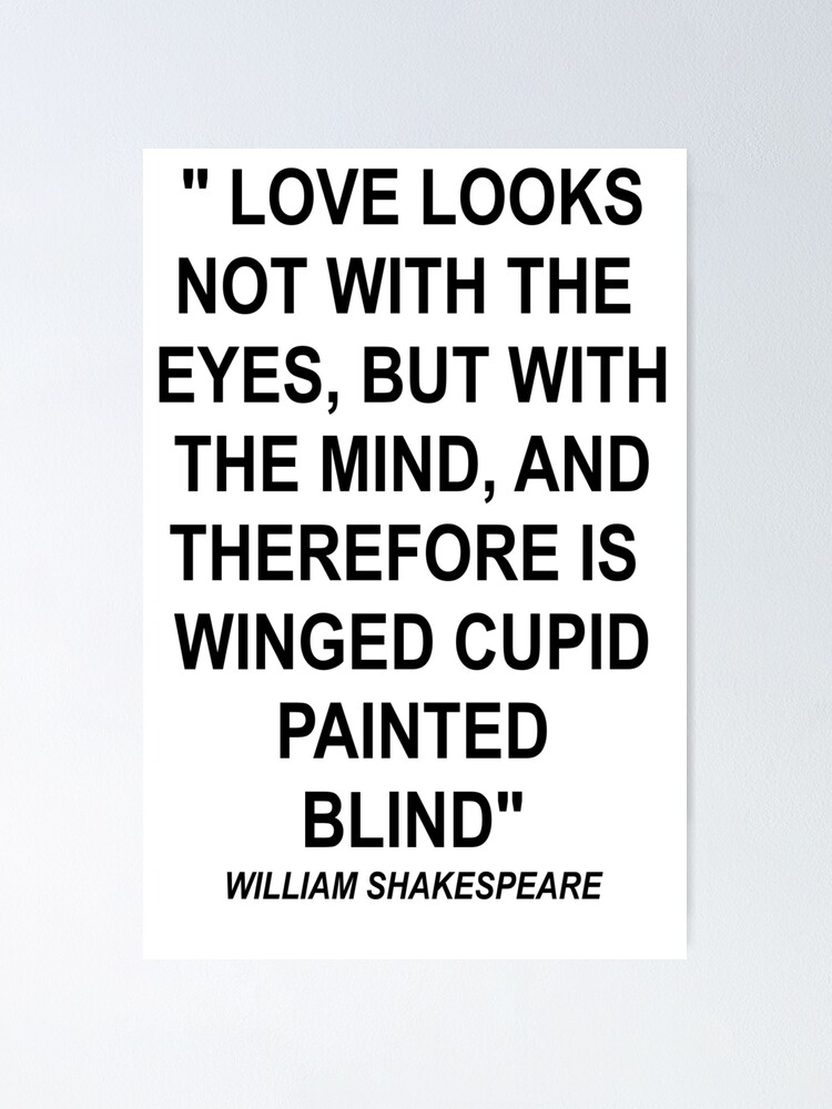 Shakespeare Quote Love Looks Not With Eyes But With Mind And Therefore Is Winged Cupid Painted Blind Poster By Whiitexr6 Redbubble