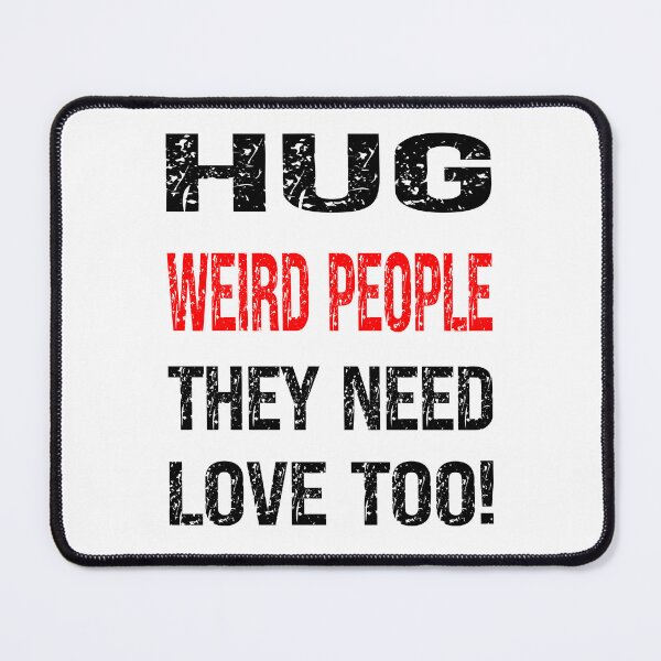 Item preview, Hug weird people. They need love too! Distress design. designed and sold by TJHstudio.