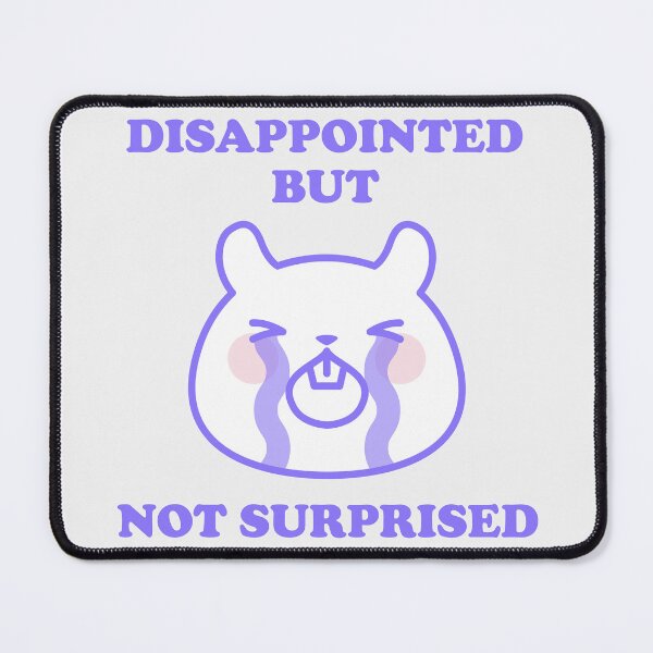 Item preview, DISAPPOINTED BUT NOT SURPRISED designed and sold by boholoc0.