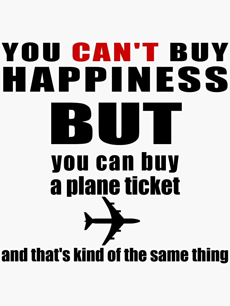 "You Can't Buy Happiness But You Can Buy A Plane Ticket And That's Kind