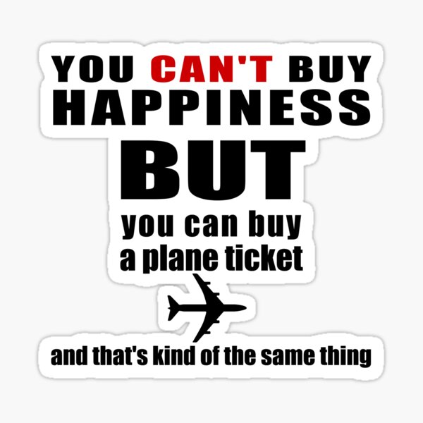 you-can-t-buy-happiness-but-you-can-buy-a-plane-ticket-and-that-s-kind