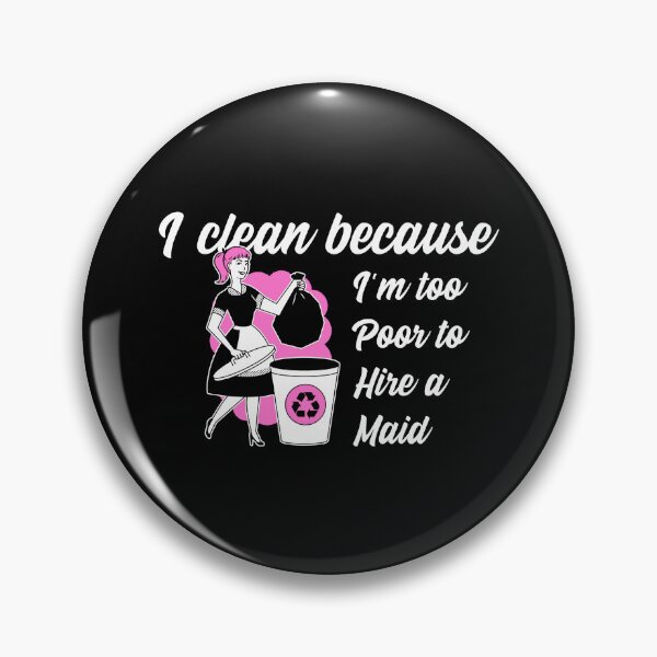 Item preview, I Clean Because I’m Too Poor To Hire a Maid designed and sold by Winter--Flowers.