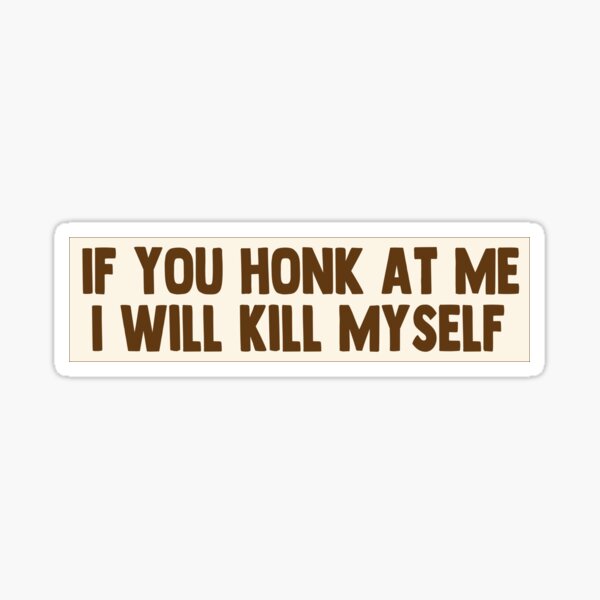 Item preview,  If You Honk At Me I Will Kill Myself Humor Meme Bumper designed and sold by jojosign.