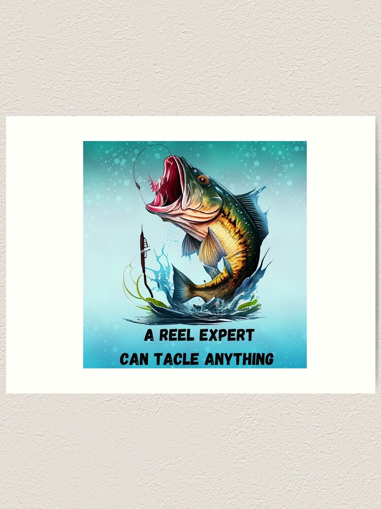 A reel expert can tackle anything- fishing expert- fun fishing | Art Print