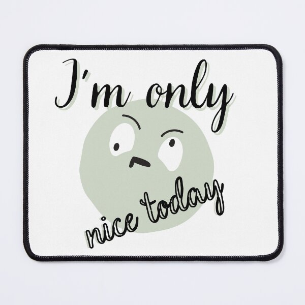 Item preview, i m only nice today designed and sold by ART-SUNRISE.