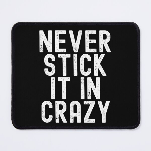 Item preview, Never Stick It In Crazy designed and sold by Peter Stawicki.