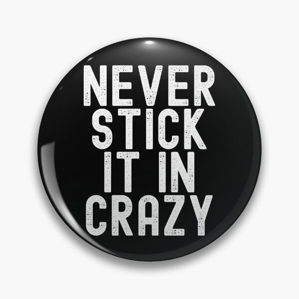Item preview, Never Stick It In Crazy designed and sold by Peter Stawicki.