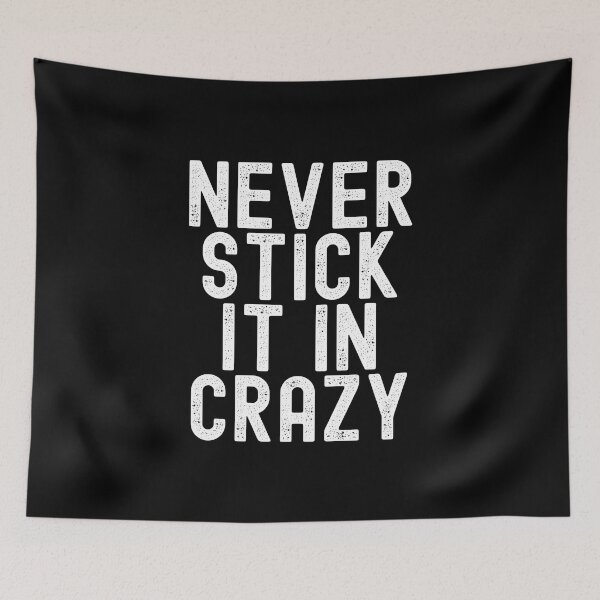 Item preview, Never Stick It In Crazy designed and sold by Peter Stawicki.