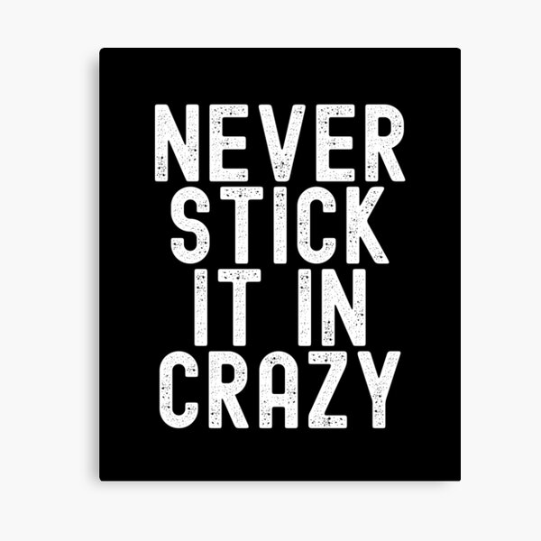 Item preview, Never Stick It In Crazy designed and sold by Peter Stawicki.