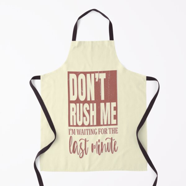 Item preview, Don't Rush me I'm Waiting For The Last Minute designed and sold by franktact.