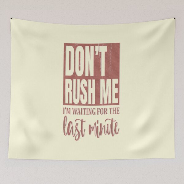 Item preview, Don't Rush me I'm Waiting For The Last Minute designed and sold by franktact.
