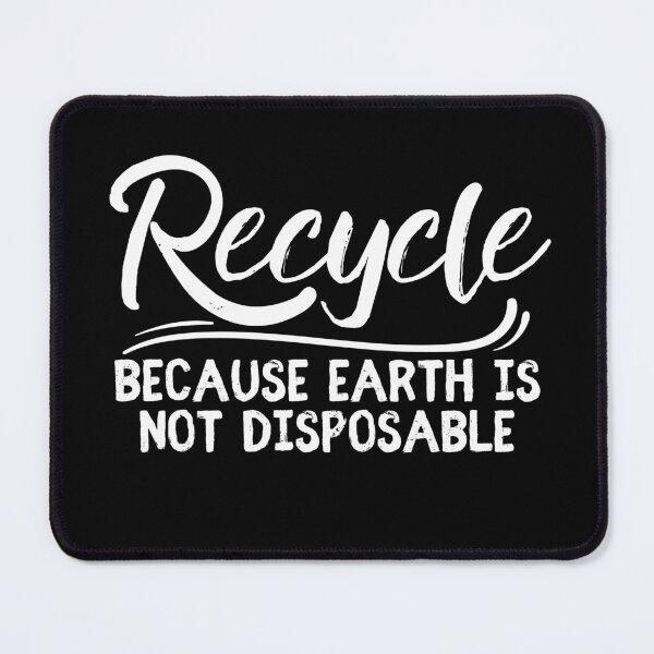 Item preview, Recycle Because Earth Is Not Disposable designed and sold by SweetAndSpice.