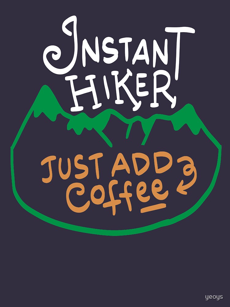 Instant Hiker Just add Coffee - Funny Hiking Pun Gift by yeoys