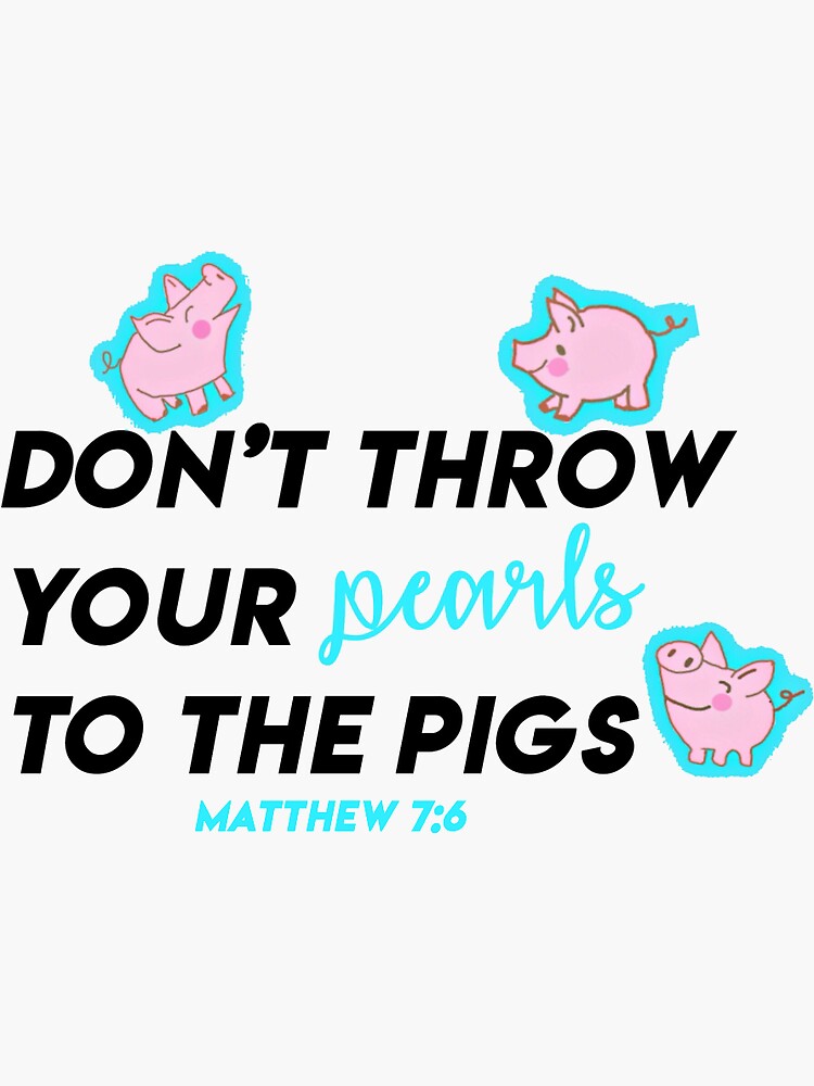 "Don’t Throw Your Pearls to the Pigs" Sticker by Kimberlywiilson