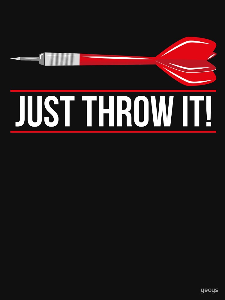 Just Throw It! Dart Humor - Funny Dart Player Pun Gift by yeoys