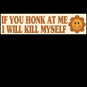 Artwork thumbnail, If You Honk At Me I Will Kill Myself Humor Meme Bumper by jojosign