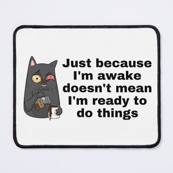Item preview, Just because I'm awake doesn't mean I'm ready to do things designed and sold by Mystichaze.