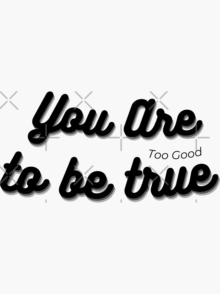 "you are too good to be true" Sticker for Sale by Simulate | Redbubble