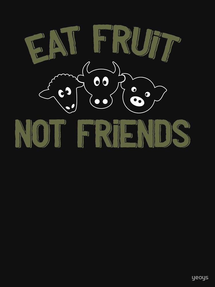 Eat Fruit Not Friends - Funny Veganism Gift by yeoys