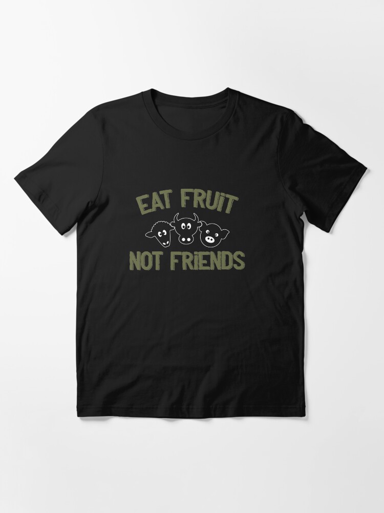 Alternate view of Eat Fruit Not Friends - Funny Veganism Gift Essential T-Shirt