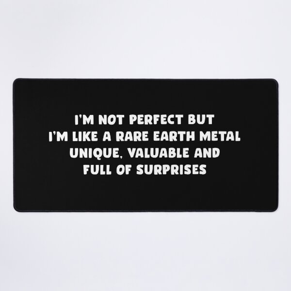 Item preview, I'm not perfect, but I'm like a rare earth metal - unique, valuable, and full of surprises designed and sold by SAFREN.