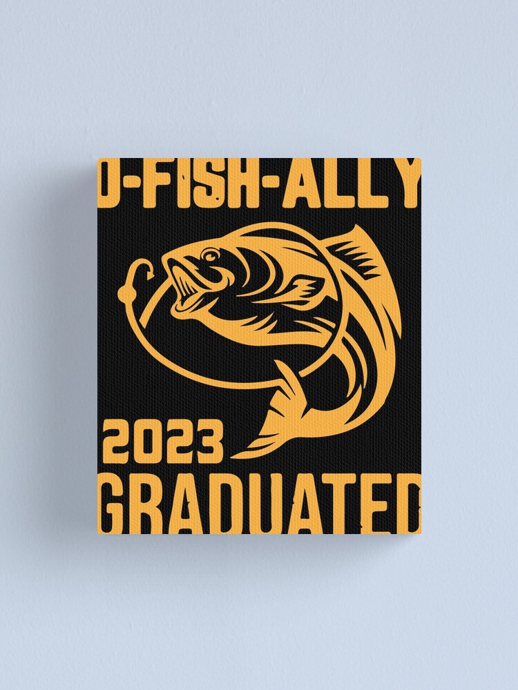 O-Fish-Ally Graduated 2023 Fishing,Fisherman Graduation ,Fishing Gifts For  Men | Canvas Print