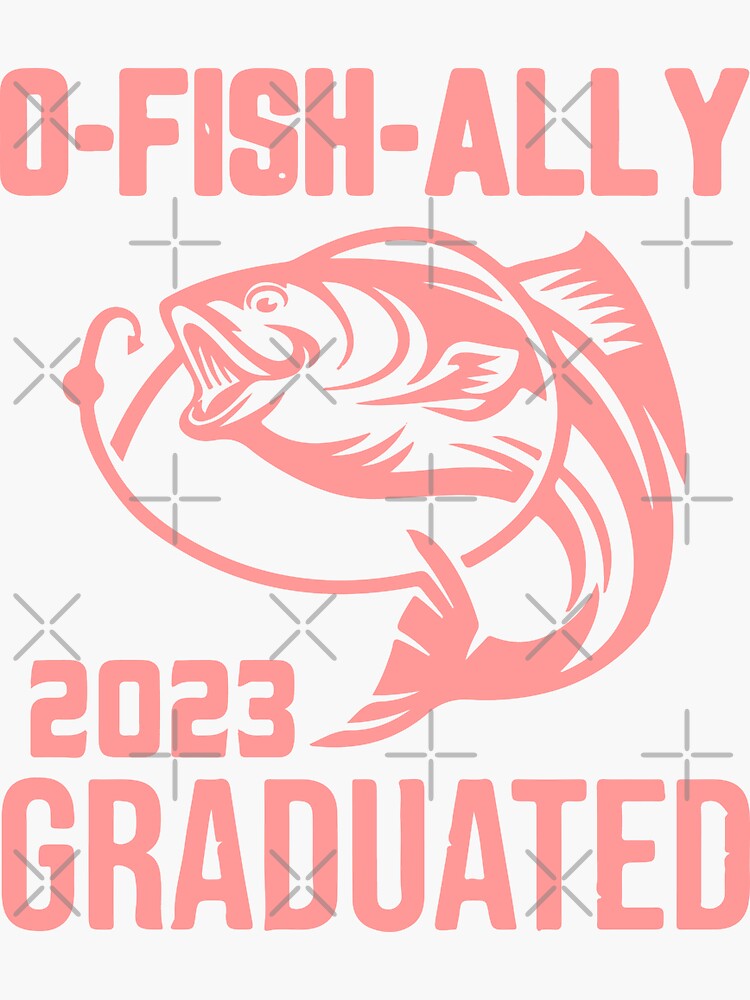 O-Fish-Ally Graduated 2023 Fishing,Fisherman Graduation ,Fishing Gifts For  Men | Sticker
